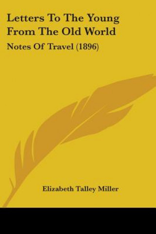 Kniha Letters To The Young From The Old World: Notes Of Travel (1896) Elizabeth Talley Miller