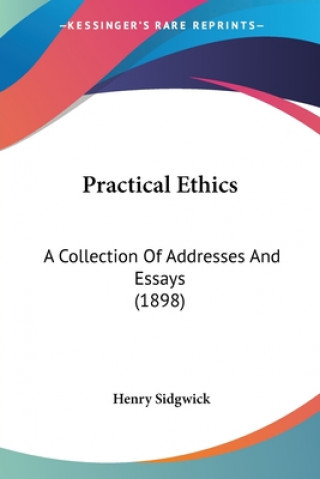 Carte Practical Ethics: A Collection Of Addresses And Essays (1898) Henry Sidgwick