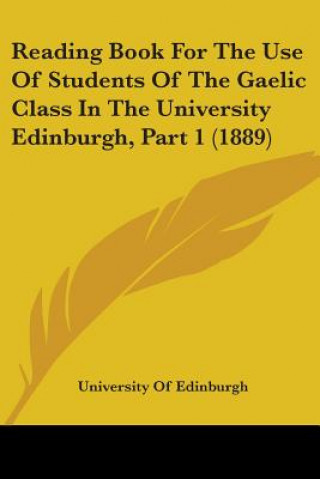 Kniha Reading Book For The Use Of Students Of The Gaelic Class In The University Edinburgh, Part 1 (1889) Of Edinburgh University of Edinburgh