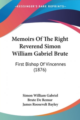 Libro Memoirs Of The Right Reverend Simon William Gabriel Brute: First Bishop Of Vincennes (1876) Simon William Gabriel Brute De Remur