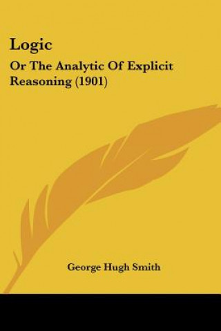 Knjiga Logic: Or The Analytic Of Explicit Reasoning (1901) George Hugh Smith
