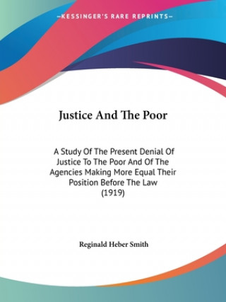 Libro Justice And The Poor: A Study Of The Present Denial Of Justice To The Poor And Of The Agencies Making More Equal Their Position Before The L Reginald Heber Smith