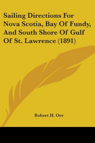 Carte Sailing Directions For Nova Scotia, Bay Of Fundy, And South Shore Of Gulf Of St. Lawrence (1891) Robert H. Orr