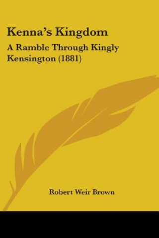 Kniha Kenna's Kingdom: A Ramble Through Kingly Kensington (1881) Robert Weir Brown