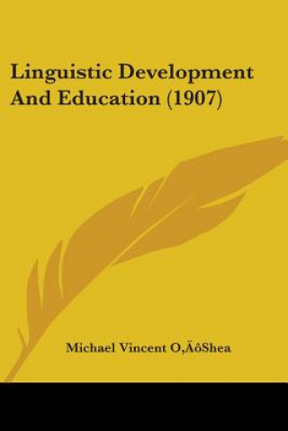 Knjiga Linguistic Development And Education (1907) Michael Vincent O'Shea