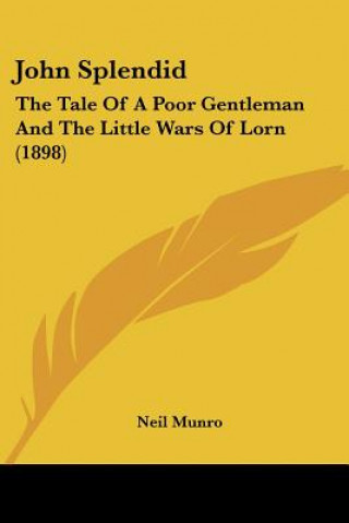 Kniha John Splendid: The Tale Of A Poor Gentleman And The Little Wars Of Lorn (1898) Neil Munro