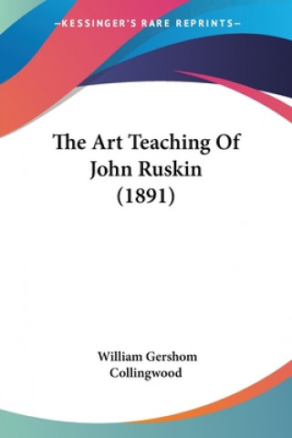 Książka The Art Teaching Of John Ruskin (1891) William Gershom Collingwood