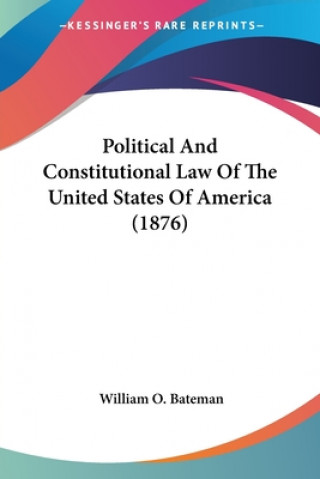 Knjiga Political And Constitutional Law Of The United States Of America (1876) William O. Bateman