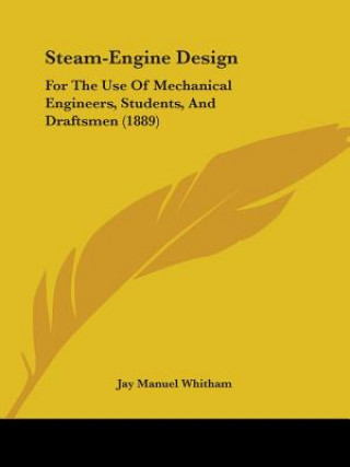 Libro Steam-Engine Design: For the Use of Mechanical Engineers, Students, and Draftsmen (1889) Jay Manuel Whitham