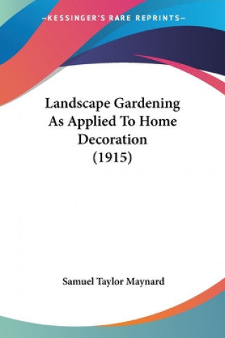 Kniha Landscape Gardening As Applied To Home Decoration (1915) Samuel Taylor Maynard