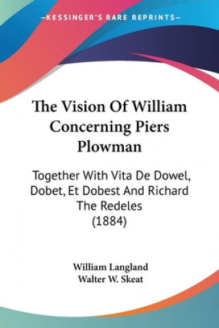 Kniha The Vision Of William Concerning Piers Plowman: Together With Vita De Dowel, Dobet, Et Dobest And Richard The Redeles (1884) William Langland