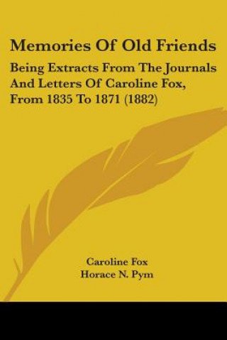 Knjiga Memories Of Old Friends: Being Extracts From The Journals And Letters Of Caroline Fox, From 1835 To 1871 (1882) Caroline Fox