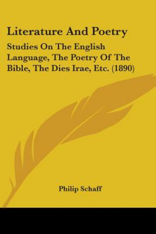 Książka Literature And Poetry: Studies On The English Language, The Poetry Of The Bible, The Dies Irae, Etc. (1890) Philip Schaff