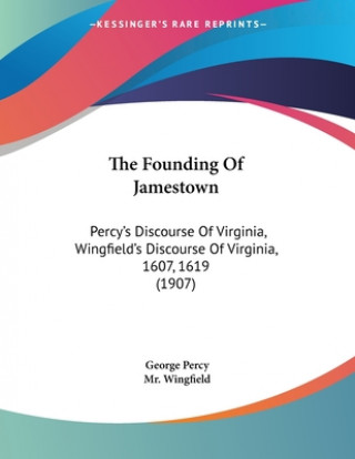 Boek The Founding Of Jamestown: Percy's Discourse Of Virginia, Wingfield's Discourse Of Virginia, 1607, 1619 (1907) George Percy