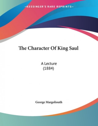 Buch The Character Of King Saul: A Lecture (1884) George Margoliouth