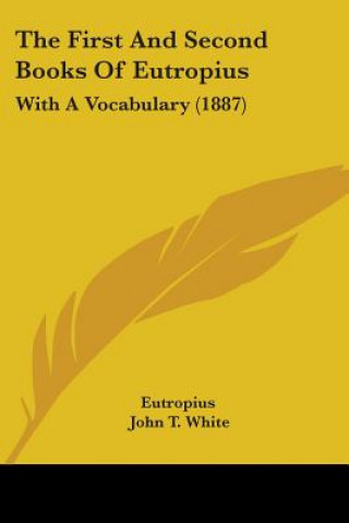 Kniha The First And Second Books Of Eutropius: With A Vocabulary (1887) Eutropius