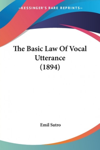 Kniha The Basic Law Of Vocal Utterance (1894) Emil Sutro