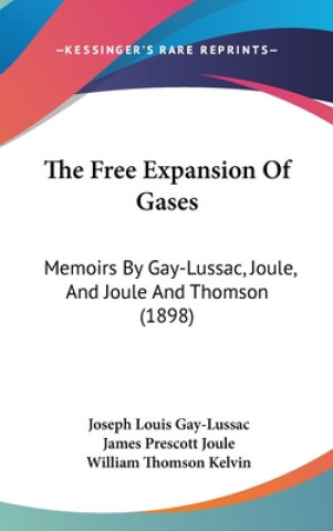 Carte The Free Expansion Of Gases: Memoirs By Gay-Lussac, Joule, And Joule And Thomson (1898) Joseph Louis Gay-Lussac