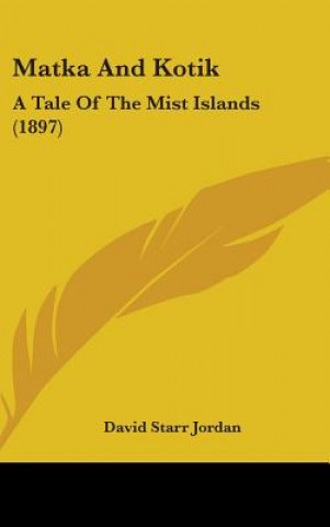 Kniha Matka and Kotik: A Tale of the Mist Islands (1897) David Starr Jordan