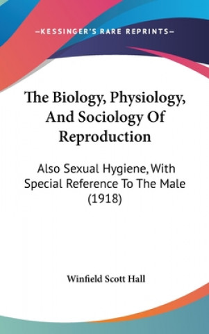 Buch The Biology, Physiology, and Sociology of Reproduction: Also Sexual Hygiene, with Special Reference to the Male (1918) Winfield Scott Hall