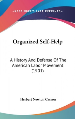 Książka Organized Self-Help: A History And Defense Of The American Labor Movement (1901) Herbert Newton Casson