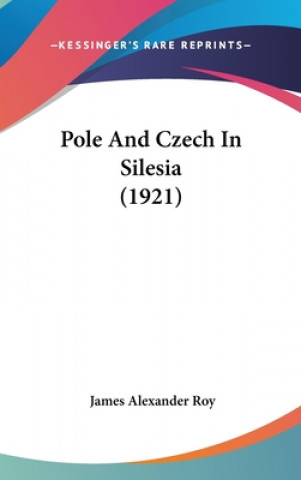 Book Pole And Czech In Silesia (1921) James Alexander Roy