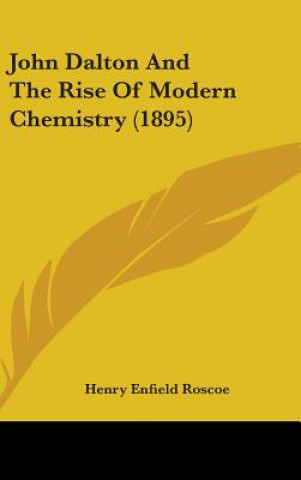 Książka John Dalton And The Rise Of Modern Chemistry (1895) Henry Enfield Roscoe