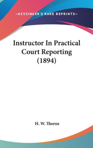 Kniha Instructor In Practical Court Reporting (1894) H. W. Thorne