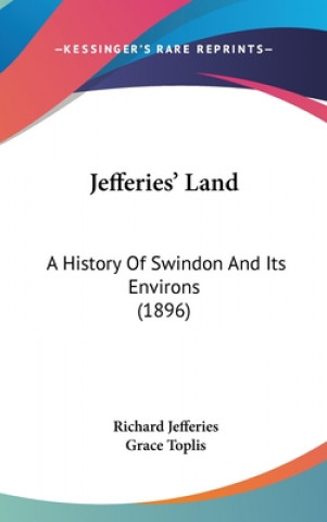 Könyv Jefferies' Land: A History Of Swindon And Its Environs (1896) Richard Jefferies