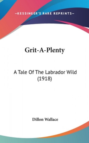 Kniha Grit-A-Plenty: A Tale of the Labrador Wild (1918) Dillon Wallace