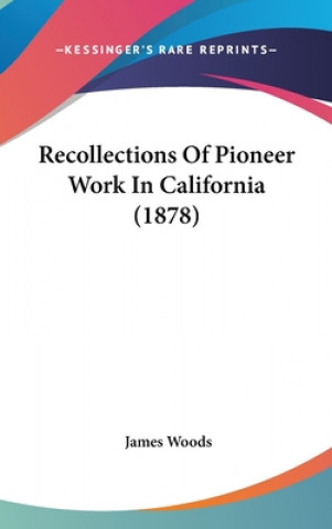 Kniha Recollections of Pioneer Work in California (1878) James Woods