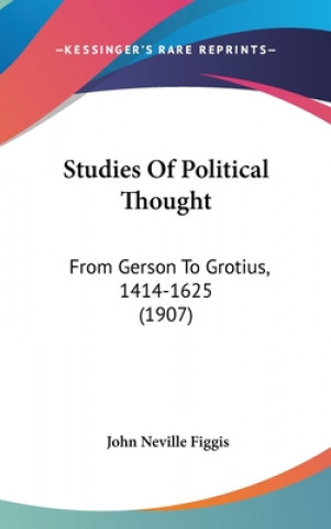 Kniha Studies of Political Thought: From Gerson to Grotius, 1414-1625 (1907) John Neville Figgis