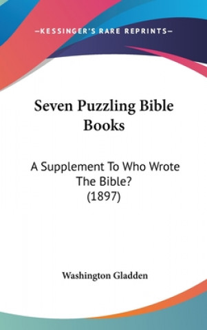 Libro Seven Puzzling Bible Books: A Supplement To Who Wrote The Bible? (1897) Washington Gladden