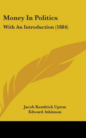 Książka Money In Politics: With An Introduction (1884) Jacob Kendrick Upton