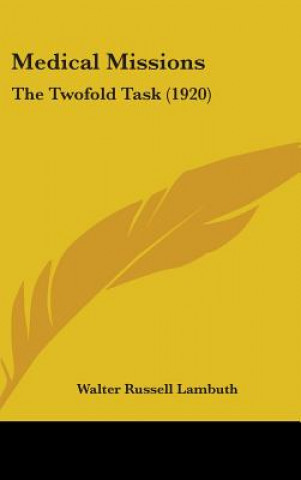 Könyv Medical Missions: The Twofold Task (1920) Walter Russell Lambuth