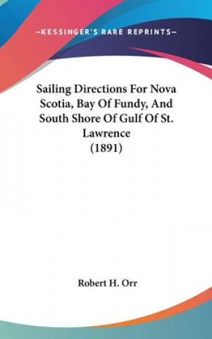 Carte Sailing Directions For Nova Scotia, Bay Of Fundy, And South Shore Of Gulf Of St. Lawrence (1891) Robert H. Orr