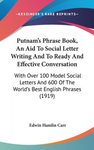 Kniha Putnam's Phrase Book, An Aid To Social Letter Writing And To Ready And Effective Conversation: With Over 100 Model Social Letters And 600 Of The World Edwin Hamlin Carr