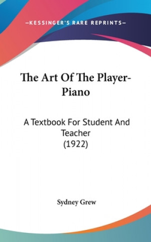 Книга The Art Of The Player-Piano: A Textbook For Student And Teacher (1922) Sydney Grew