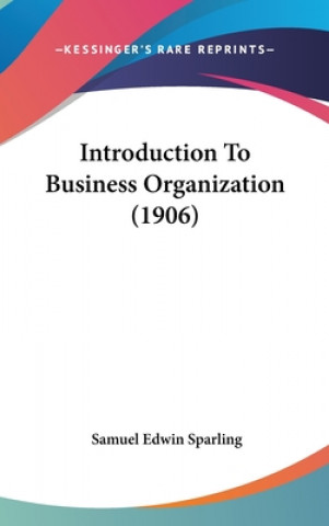 Kniha Introduction To Business Organization (1906) Samuel Edwin Sparling