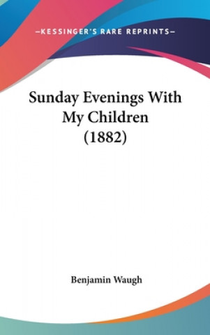 Kniha Sunday Evenings With My Children (1882) Benjamin Waugh
