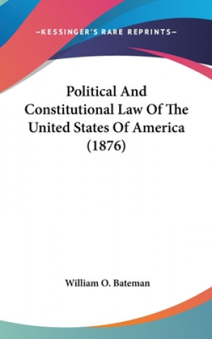 Knjiga Political And Constitutional Law Of The United States Of America (1876) William O. Bateman