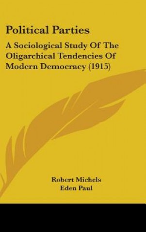 Könyv Political Parties: A Sociological Study Of The Oligarchical Tendencies Of Modern Democracy (1915) Robert Michels