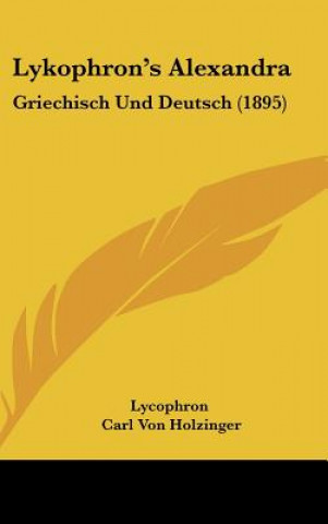 Könyv Lykophron's Alexandra: Griechisch Und Deutsch (1895) Lycophron