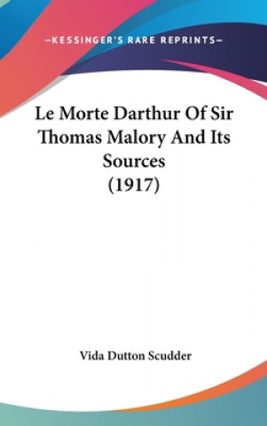 Książka Le Morte Darthur Of Sir Thomas Malory And Its Sources (1917) Vida Dutton Scudder