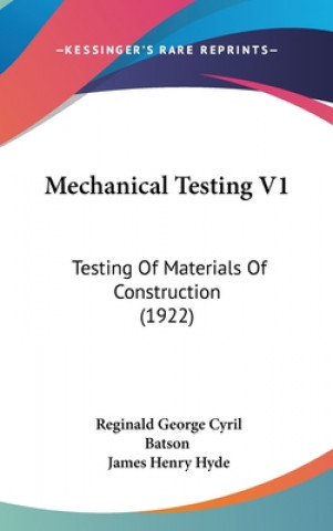 Kniha Mechanical Testing V1: Testing Of Materials Of Construction (1922) Reginald George Cyril Batson