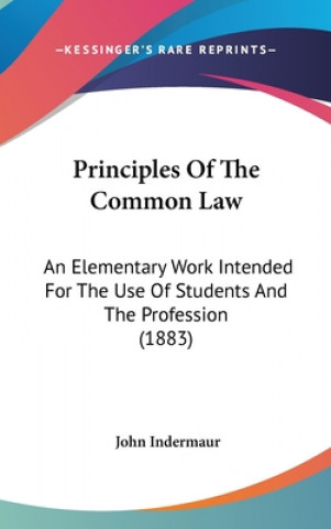Kniha Principles Of The Common Law: An Elementary Work Intended For The Use Of Students And The Profession (1883) John Indermaur