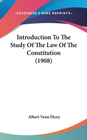 Carte Introduction To The Study Of The Law Of The Constitution (1908) Albert Venn Dicey