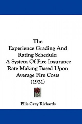 Carte The Experience Grading And Rating Schedule: A System Of Fire Insurance Rate Making Based Upon Average Fire Costs (1921) Ellis Gray Richards