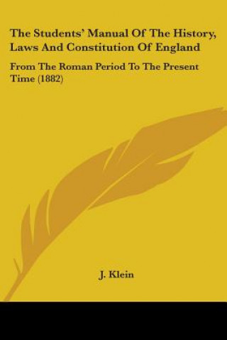 Książka The Students' Manual Of The History, Laws And Constitution Of England: From The Roman Period To The Present Time (1882) J. Klein