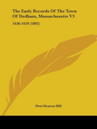 Βιβλίο The Early Records Of The Town Of Dedham, Massachusetts V3: 1636-1659 (1892) Don Gleason Hill